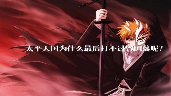 太平天国为什么最后打不过曾国藩呢？