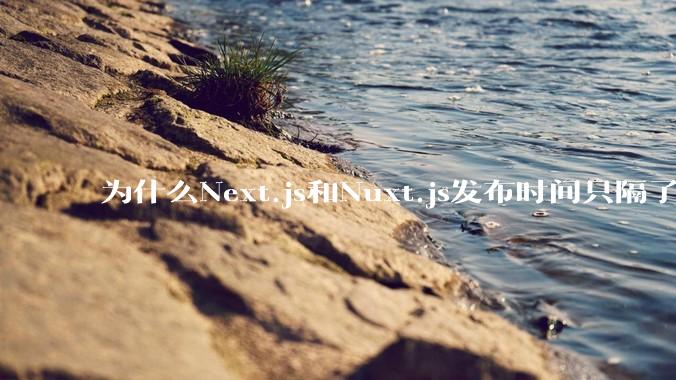为什么Next.js和Nuxt.js发布时间只隔了几小时？