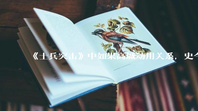 《士兵突击》中如果高城动用关系，史今能不能留下来？