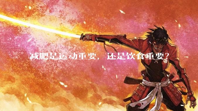 减肥是运动重要，还是饮食重要？