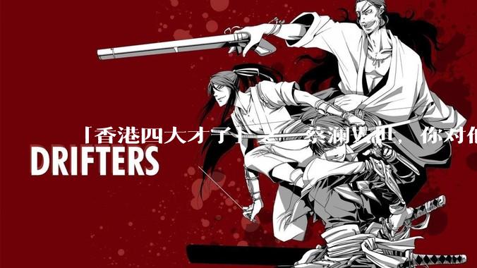 「香港四大才子」之一蔡澜去世，你对他有哪些了解？如何评价他的成就？