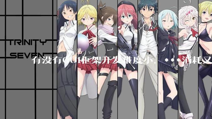 有没有GUI框架开发难度小，***消耗又不多，而且又跨平台？