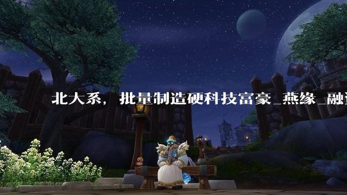北大系，批量制造硬科技富豪_燕缘_融资_机器人