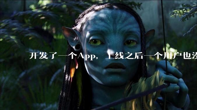 开发了一个App，上线之后一个用户也没有怎么办?