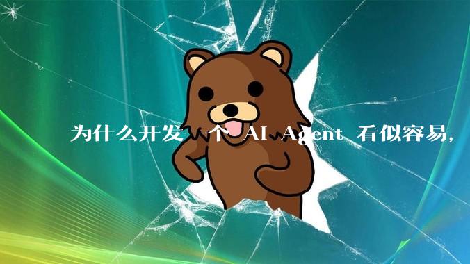 为什么开发一个 AI Agent 看似容易，但真正让它「好用」却如此困难？技术瓶颈主要在哪里？
