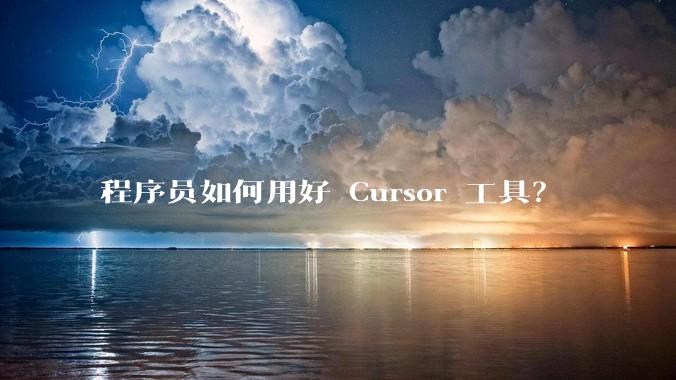 程序员如何用好 Cursor 工具？