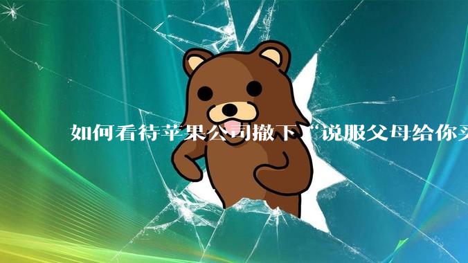 如何看待苹果公司撤下“说服父母给你买一台 Mac”的广告***，上线仅一天？