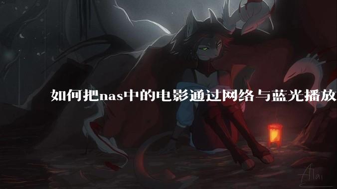 如何把nas中的电影通过网络与蓝光播放器链接并播放?